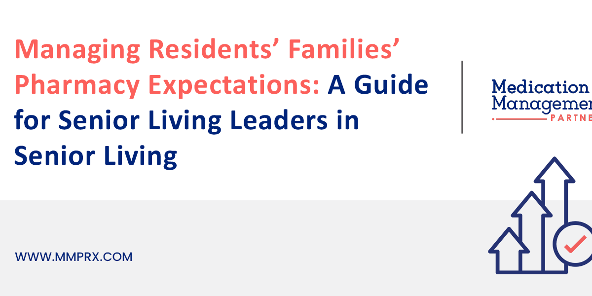 Managing Residents’ Families’ Pharmacy Expectations: A Guide for Senior Living Leaders in Senior Living